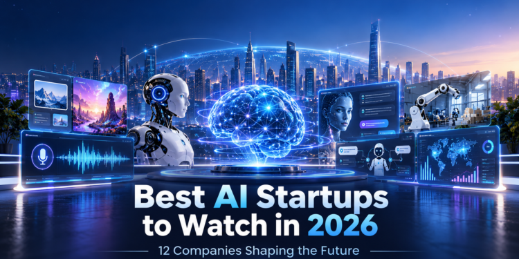 Best AI startups to watch in 2026 across foundation models, AI agents, voice AI, robotics, enterprise AI, generative media, and AI safety