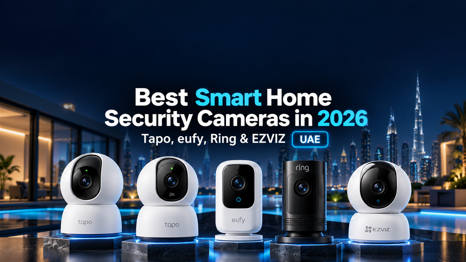 Best smart home security cameras in UAE 2026 featuring TP-Link Tapo C200, Tapo C220, eufy C220, Ring Indoor Cam and EZVIZ C6N.